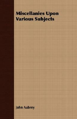 Miscellanies Upon Various Subjects by John Aubrey