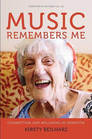Music Remembers Me: Connection and Wellbeing in Dementia by Richard Gill, Kirsty Beilharz