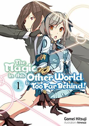 The Magic in this Other World is Too Far Behind! Volume 1 by Gamei Hitsuji