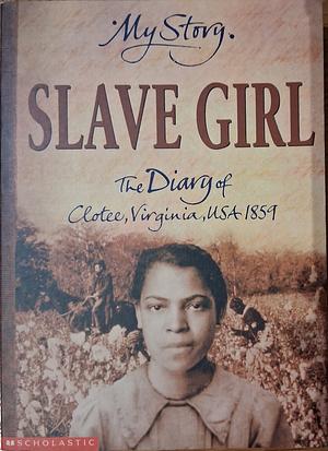 Slave Girl: The Diary Of Clotee, Virginia, USA 1859 by Patricia C. McKissack