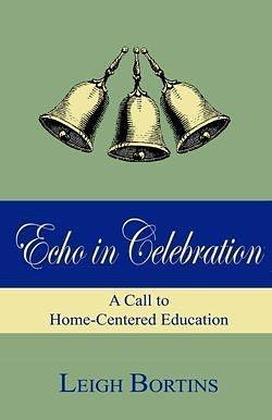 Echo in Celebration: A Call to Home-Centered Education by Leigh A. Bortins, Leigh A. Bortins