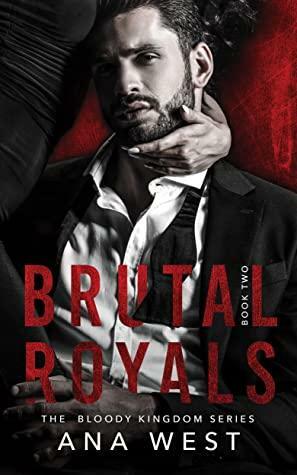 Brutal Royals: A Dark Mafia Arranged Marriage Romance by Ana West