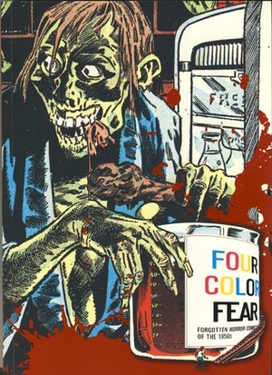 Four Color Fear: Forgotten Horror Comics of the 1950s by John Benson, Warren Kremer, Howard Nostrand, Harry Harrison, Tony Mortellaro, Greg Sadowski, Jack Katz, Harry Lazarus, Reed Crandall, Matt Fox, Basil Wolverton, Lou Cameron, Al Avison, L.B. Cole, William Ekgren, Joe Simon, Bob Powell, Rudy Palais, Sid Check, Manny Stallman, Fred Kida, Mike Peppe, Norman Saunders, George Meyerriecks, Lee Elias, Al Williamson, John Giunta, Maurice Whitman, Bernard Baily, George Evans, Ernie Bache, Jack Cole, Iger Studio, Matt Baker, Jack Kirby, Wallace Wood, Edvard Moritz, Joe Kubert, Everett Raymond Kinstler, Frank Frazetta