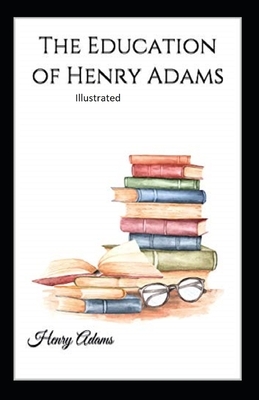 The Education of Henry Adams Illustrated by Henry Adams