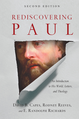 Rediscovering Paul: An Introduction to His World, Letters, and Theology by E. Randolph Richards, David B. Capes, Rodney Reeves