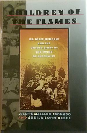 Children of the Flames: Dr. Josef Mengele and the Untold Story of the Twins of Auschwitz by Sheila Cohn Dekel, Lucette Matalon Lagnado