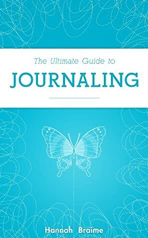 The Ultimate Guide to Journaling by Hannah Braime