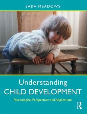 Understanding Child Development: Psychological Perspectives and Applications by Sara Meadows