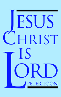 Jesus Christ Is Lord by Peter Toon