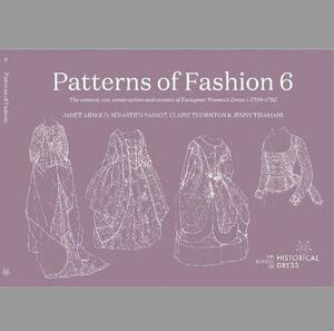 Patterns of Fashion: The content, cut, construction and context of women's European dress c. 1695-1795 by Janet Arnold, Claire Thornton, Sébastien Passot