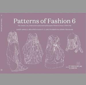 Patterns of Fashion: The content, cut, construction and context of women's European dress c. 1695-1795 by Janet Arnold, Claire Thornton, Sébastien Passot