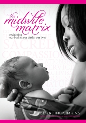 The Midwife Matrix: Reclaiming Our Bodies, Our Births, Our Lives by Geradine Simkins