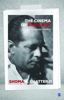 The Cinema of Bimal Roy: An 'outsider' Within by Shoma A. Chatterji