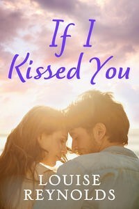 If I Kissed You by Louise Reynolds