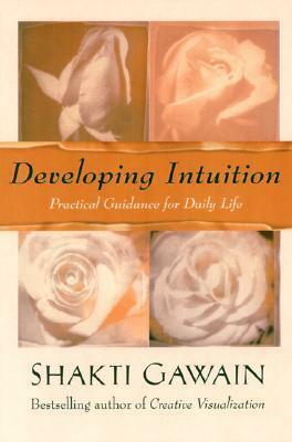 Developing Intuition: Practical Guidance for Daily Life by Shakti Gawain