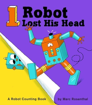 1 Robot Lost His Head: A Robot Counting Book by Marc Rosenthal