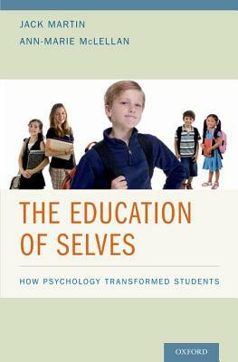 Education of Selves: How Psychology Transformed Students by Jack Martin, Ann-Marie McLellan