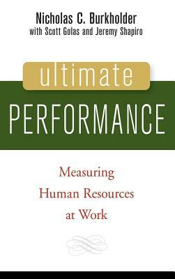 Ultimate Performance: Measuring Human Resources at Work by Scott Golas, Nicholas C. Burkholder, Jeremy P. Shapiro