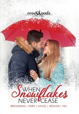 When Snowflakes Never Cease: a Crossroads Collection by Hallee Bridgeman, Amanda Tru