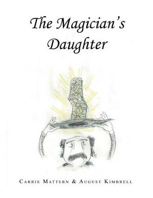 The Magician's Daughter by Carrie Mattern, August Kimbrell