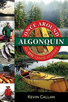 Once Around Algonquin: An epic canoe journey by Kevin Callan