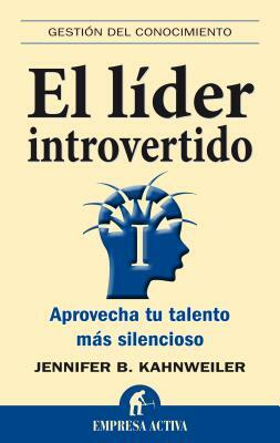 El Lider Introvertido: Aprovecha Tu Talento Mas Silencioso = The Introverted Leader by Jennifer B. Kahnweiler