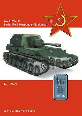 World War II Soviet Field Weapons & Equipment: A Visual Reference Guide by Keith Ward