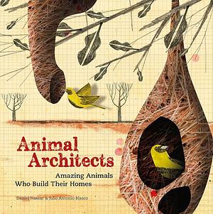 Animal Architects: Amazing Animals Who Build Their Homes by Julio Antonio Blasco, Daniel Nassar