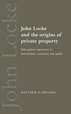John Locke and the Origins of Private Property by Matthew H. Kramer