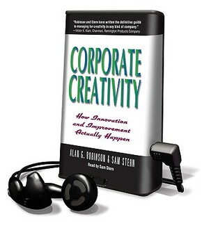 Corporate Creativity: How Innovation and Improvement Actually Happen by Alan G. Robinson, Sam Stern
