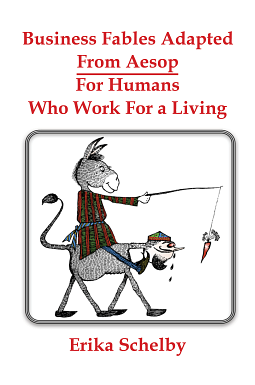 Business Fables Adopted From Aesop For Humans Who Work for a Living by Erika Schelby