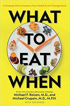 What to Eat When: A Strategic Plan to Improve Your Health and Life Through Food by Michael F. Roizen, Michael Crupain