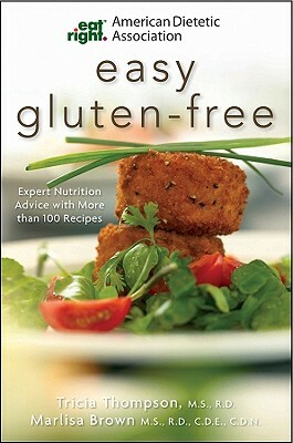 Academy of Nutrition and Dietetics Easy Gluten-Free: Expert Nutrition Advice with More Than 100 Recipes by Shauna James Ahern, Tricia Thompson, Marlisa Brown