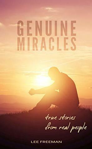 Genuine Miracles: True Stories from Real People by Lee Freeman, Jennifer Hutchins