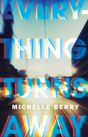 Everything Turns Away by Michelle Berry
