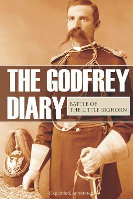 The Godfrey Diary of the Battle of the Little Bighorn: (Expanded, Annotated) by Edward Settle Godfrey