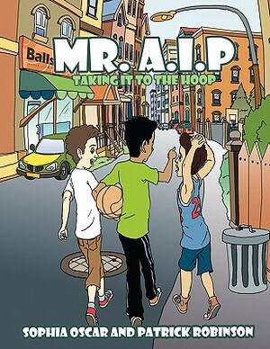 Mr. A.I.P: Taking It to the Hoop by Patrick Robinson, Sophia Oscar