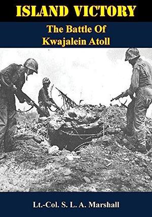 Island Victory: The Battle Of Kwajalein Atoll by S.L.A. Marshall, S.L.A. Marshall