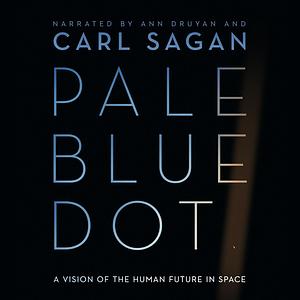 Pale Blue Dot: A Vision of the Human Future in Space by Ann Druyan, Carl Sagan