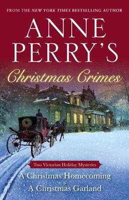Anne Perry's Christmas Crimes: A Christmas Homecoming / A Christmas Garland by Anne Perry