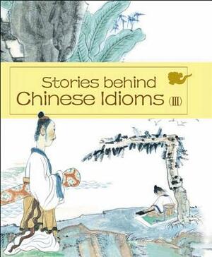 Stories Behind Chinese Idioms (III) by Zheng Ma, Zheng Li