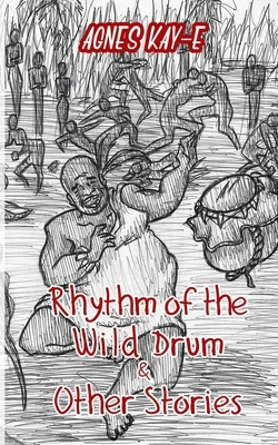 Rhythm of the Wild Drum & Other Stories by Agnes Kay-E