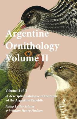 Argentine Ornithology, Volume II (of II) - A descriptive catalogue of the birds of the Argentine Republic. by Philip Lutley Sclater, William Henry Hudson