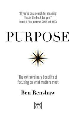 Purpose: The Extraordinary Benefits of Focusing on What Matters Most by Ben Renshaw