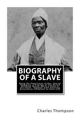 Biography of a Slave: Being the Experiences of Rev. Charles Thompson, a Preacher of the United Brethren Church, While a Slave in the South. by Charles Thompson