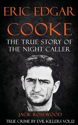 Eric Edgar Cooke: The True Story of The Night Caller: Historical Serial Killers and Murderers by Rebecca Lo, Jack Rosewood