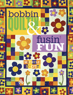 Bobbin Quiltin' & Fusin' Fun by Michele Scott