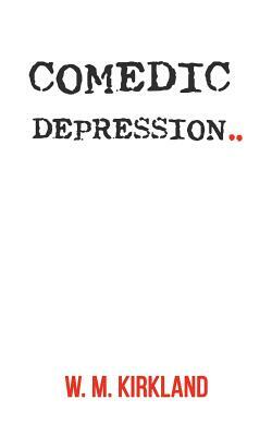 Comedic Depression by W. M. Kirkland