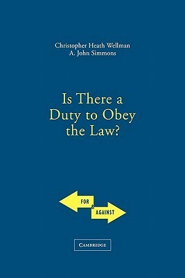 Is There a Duty to Obey the Law? by Christopher Heath Wellman, A. John Simmons