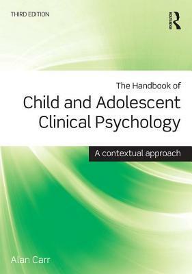 The Handbook of Child and Adolescent Clinical Psychology: A Contextual Approach by Alan Carr